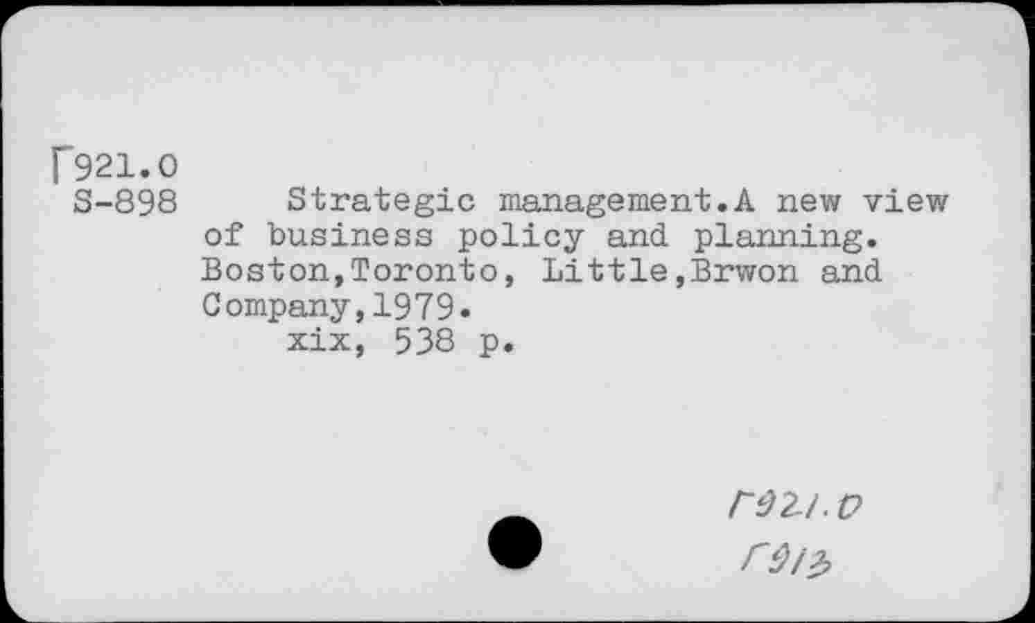 ﻿F921.O
S-898 Strategic management.A new view of business policy and planning. Boston,Toronto, Little,Brwon and Company,1979.
xix, 538 p.
rûZhÜ
CÔI2>